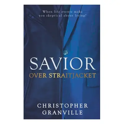 "Savior Over Straitjacket: When life events make you skeptical about living?" - "" ("Granville C