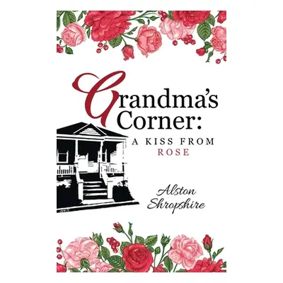 "Grandma's Corner: A Kiss From Rose" - "" ("Shropshire Alston")