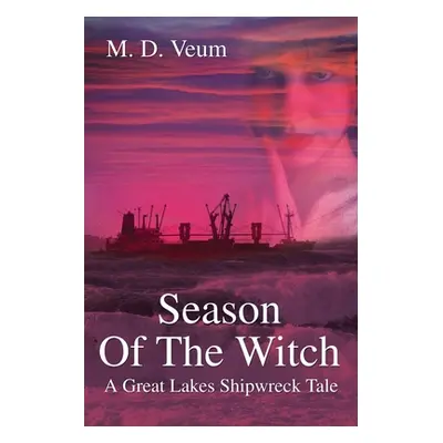 "Season Of The Witch: A Great Lakes Shipwreck Tale" - "" ("Veum Mark David")