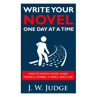 "Write Your Novel One Day at a Time: How to Write a Novel While Having a Career, a Family, and a