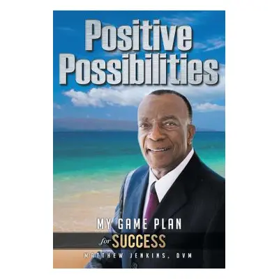 "Positive Possibilities: My Game Plan for Success" - "" ("Jenkins DVM Matthew")