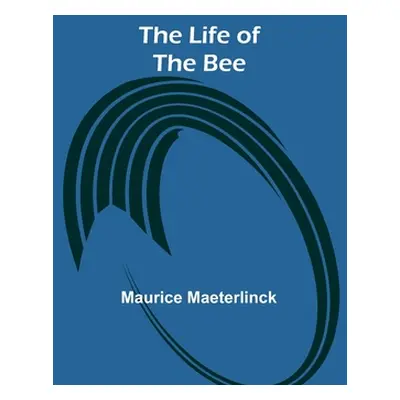 "The Life of the Bee" - "" ("Maeterlinck Maurice")