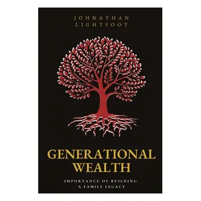 "Generational Wealth: Importance of Building a Family Legacy" - "" ("Lightfoot Johnathan")