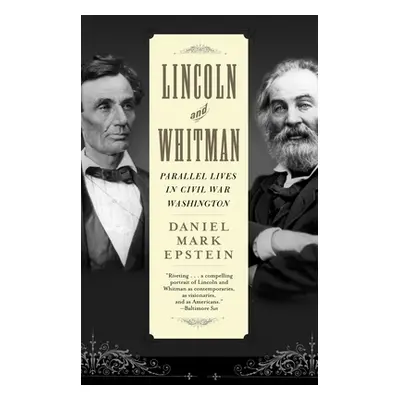 "Lincoln and Whitman: Parallel Lives in Civil War Washington" - "" ("Epstein Daniel Mark")