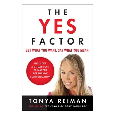 "The Yes Factor: Get What You Want. Say What You Mean." - "" ("Reiman Tonya")