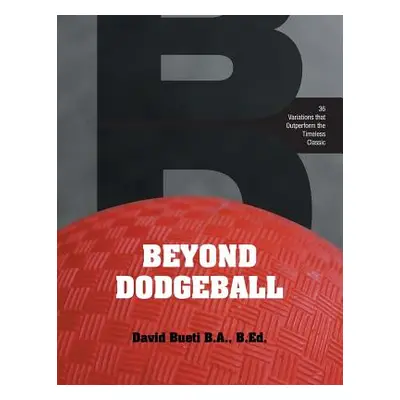 "Beyond Dodgeball: 36 Variations that Outperform the Timeless Classic" - "" ("Bueti David")