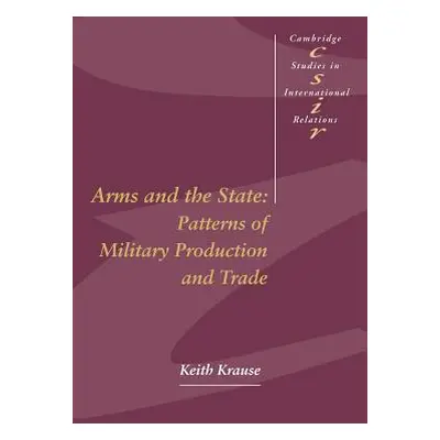 "Arms and the State: Patterns of Military Production and Trade" - "" ("Krause Keith")