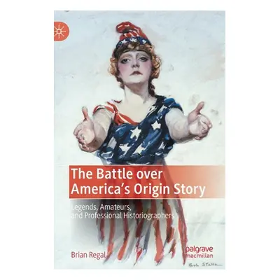 "The Battle Over America's Origin Story: Legends, Amateurs, and Professional Historiographers" -