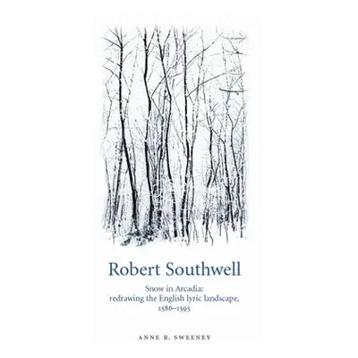 "Robert Southwell: Snow in Arcadia: Redrawing the English Lyric Landscape, 1586-95" - "" ("Sween