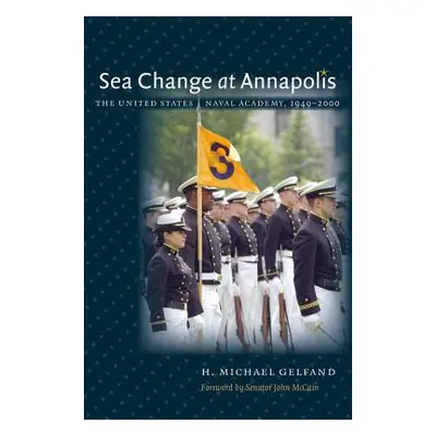 "Sea Change at Annapolis: The United States Naval Academy, 1949-2000" - "" ("Gelfand H. Michael"