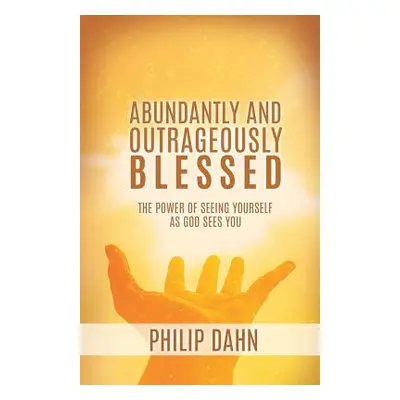 "Abundantly and Outrageously Blessed" - "" ("Dahn Philip")