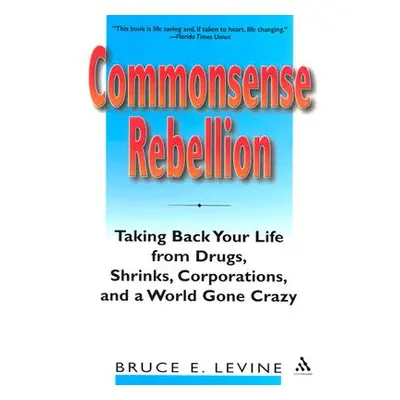 "Commonsense Rebellion: Taking Back Your Life from Drugs, Shrinks, Corporations, and a World Gon