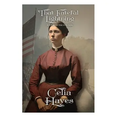 "That Fateful Lightning: A Novel of the Civil War" - "" ("Hayes Celia D.")