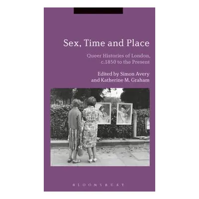 "Sex, Time and Place: Queer Histories of London, c.1850 to the Present" - "" ("Avery Simon")