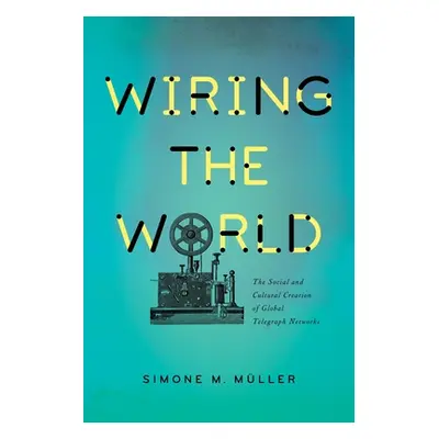 "Wiring the World: The Social and Cultural Creation of Global Telegraph Networks" - "" ("Mller S