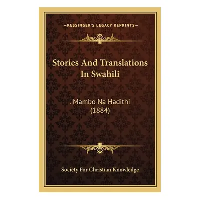 "Stories And Translations In Swahili: . Mambo Na Hadithi (1884)" - "" ("Society for Christian Kn