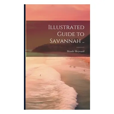 "Illustrated Guide to Savannah .." - "" ("Heyward Maude [From Old Catalog]")