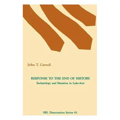 "Response to the End of History: Eschatology and Situation in Luke-Acts" - "" ("Carroll John T."