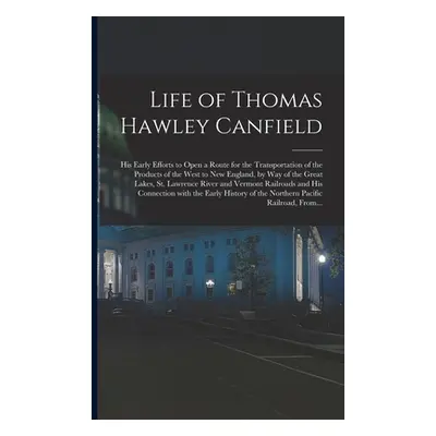 "Life of Thomas Hawley Canfield [microform]: His Early Efforts to Open a Route for the Transport