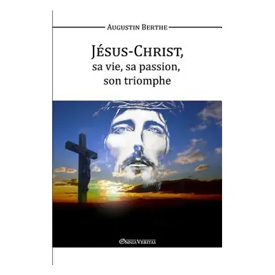 "Jsus-Christ, Sa vie, Sa passion, Son triomphe" - "" ("Berthe Augustin")