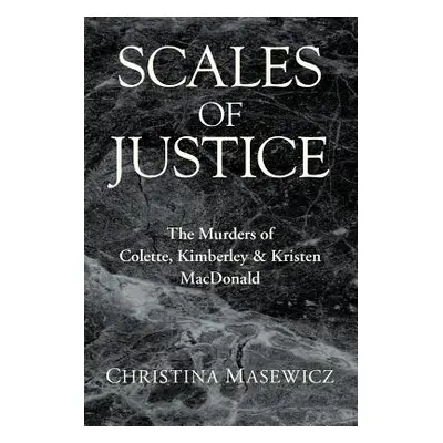 "Scales of Justice: The Murders of Colette, Kimberley & Kristen MacDonald" - "" ("Masewicz Chris