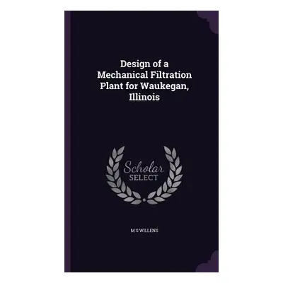 "Design of a Mechanical Filtration Plant for Waukegan, Illinois" - "" ("Willens M. S.")