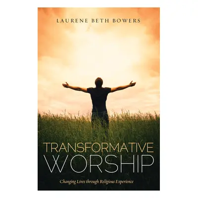 "Transformative Worship" - "" ("Bowers Laurene Beth")