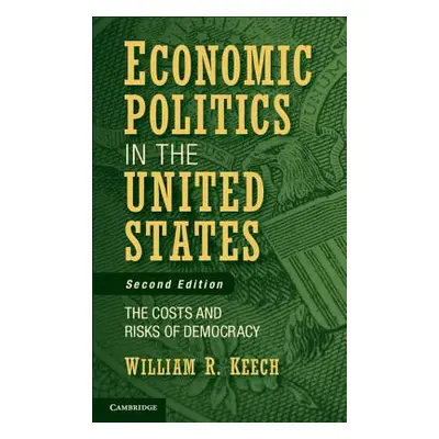 "Economic Politics in the United States: The Costs and Risks of Democracy" - "" ("Keech William 