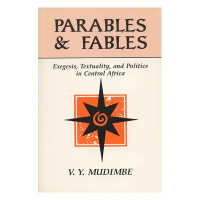 "Parables and Fables: Exegesis, Textuality, and Politics in Central Africa" - "" ("Mudimbe V. Y.