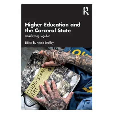 "Higher Education and the Carceral State: Transforming Together" - "" ("Buckley Annie")