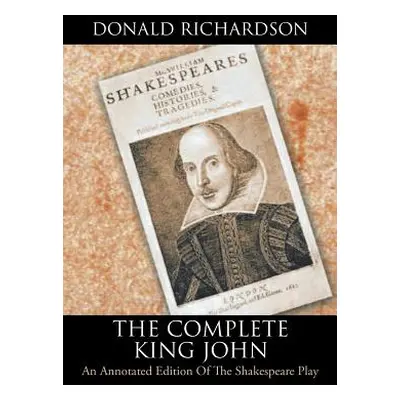 "The Complete King John: An Annotated Edition of the Shakespeare Play" - "" ("Richardson Donald"