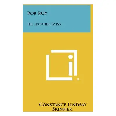 "Rob Roy: The Frontier Twins" - "" ("Skinner Constance Lindsay")