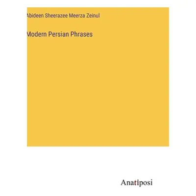 "Modern Persian Phrases" - "" ("Meerza Zeinul Abideen Sheerazee")