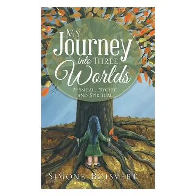 "My Journey into Three Worlds: Physical, Psychic and Spiritual" - "" ("Boisvert Simone")