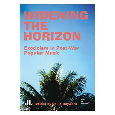 "Widening the Horizon: Exoticism in Post-War Popular Music" - "" ("Hayward Philip")