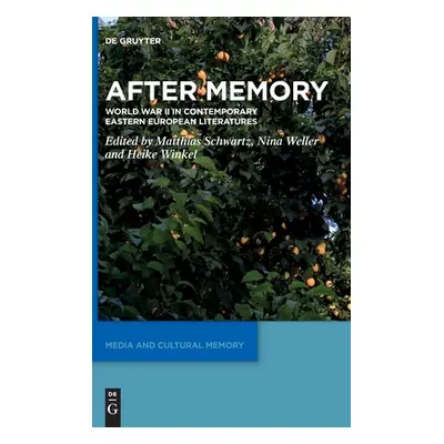 "After Memory: World War II in Contemporary Eastern European Literatures" - "" ("Schwartz Matthi