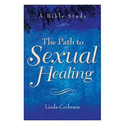 "The Path to Sexual Healing: A Bible Study" - "" ("Cochrane Linda")