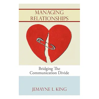 "Managing Relationships: Bridging The Communication Divide" - "" ("King Jemayne L.")