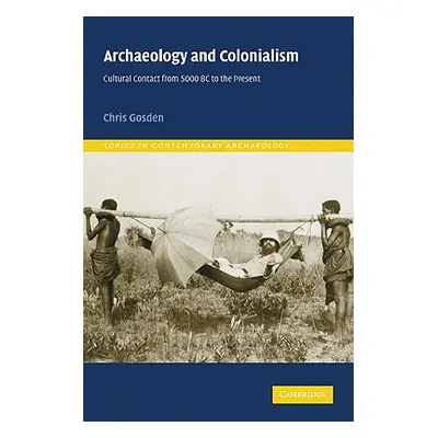 "Archaeology and Colonialism: Cultural Contact from 5000 BC to the Present" - "" ("Gosden Chris"