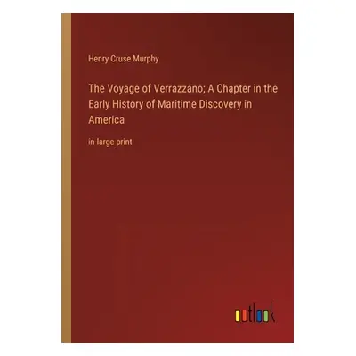 "The Voyage of Verrazzano; A Chapter in the Early History of Maritime Discovery in America: in l