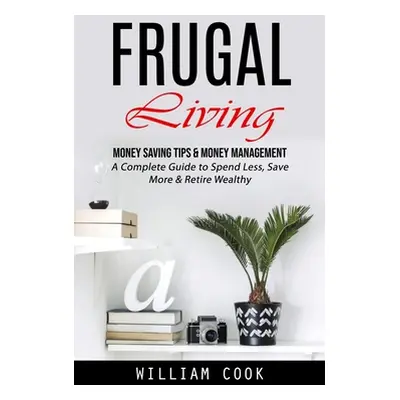 "Frugal Living: Money Saving Tips & Money Management (A Complete Guide to Spend Less, Save More 