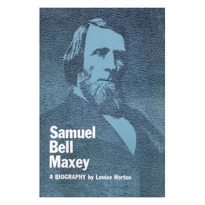 "Samuel Bell Maxey: A Biography" - "" ("Horton Louise")