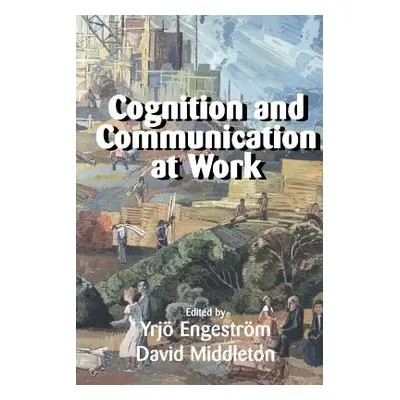 "Cognition and Communication at Work" - "" ("Engestrm Yrjo")