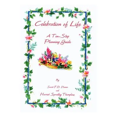 "Celebration of Life: A Ten-Step Planning Guide" - "" ("Hamm Sarah F. D.")