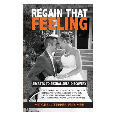 "Regain That Feeling: Secrets to Sexual Self-Discovery: People Living With Spinal Cord Injuries 