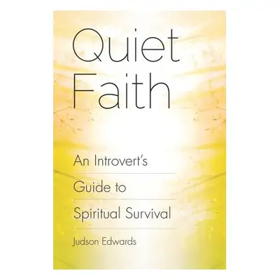 "Quiet Faith: An Introvert's Guide to Spiritual Survival" - "" ("Edwards Judson")