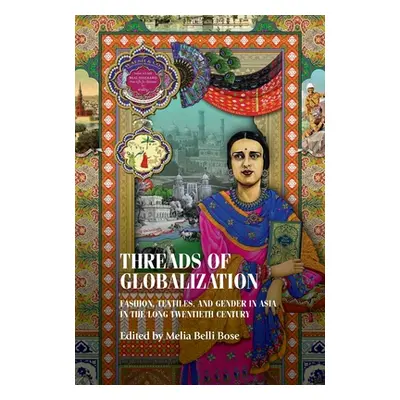 "Threads of Globalization: Fashion, Textiles, and Gender in Asia in the Long Twentieth Century" 