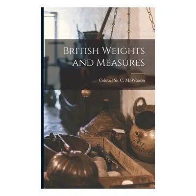 "British Weights and Measures" - "" ("C. M. Watson Colonel")