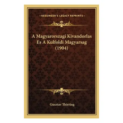 "A Magyarorszagi Kivandorlas Es A Kulfoldi Magyarsag (1904)" - "" ("Thirring Gusztav")