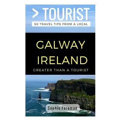 "Greater Than a Tourist- Galway Ireland: 50 Travel Tips from a Local" - "" ("Tourist Greater Tha